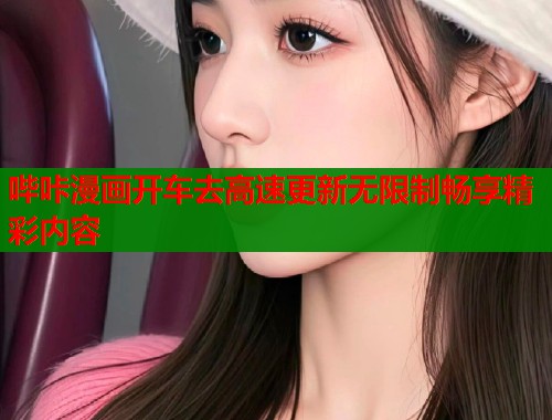 哔咔漫画开车去高速更新无限制畅享精彩内容  第1张