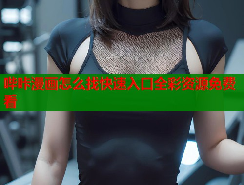 哔咔漫画怎么找快速入口全彩资源免费看