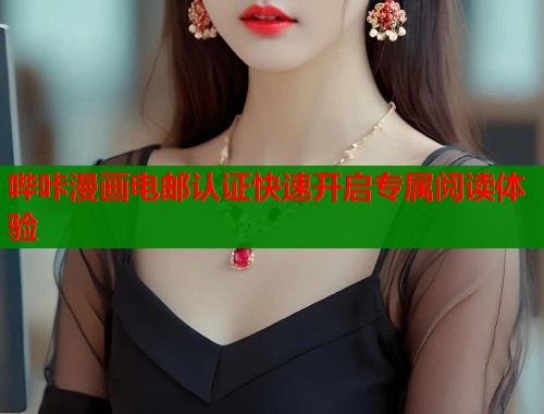 哔咔漫画电邮认证快速开启专属阅读体验