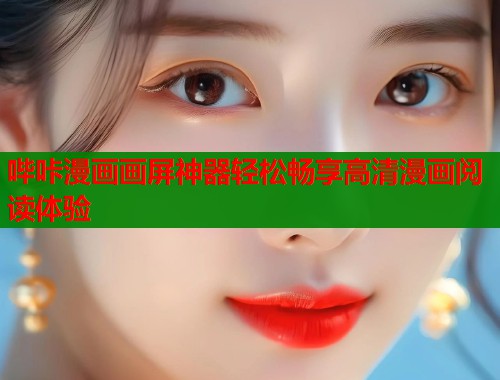 哔咔漫画画屏神器轻松畅享高清漫画阅读体验