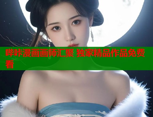 哔咔漫画画师汇聚 独家精品作品免费看