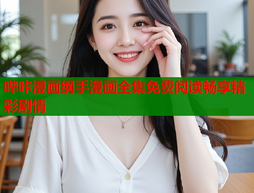 哔咔漫画纲手漫画全集免费阅读畅享精彩剧情