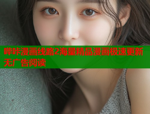 哔咔漫画线路2海量精品漫画极速更新无广告阅读