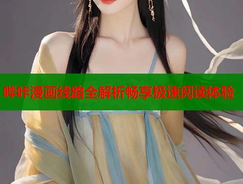 哔咔漫画线路全解析畅享极速阅读体验
