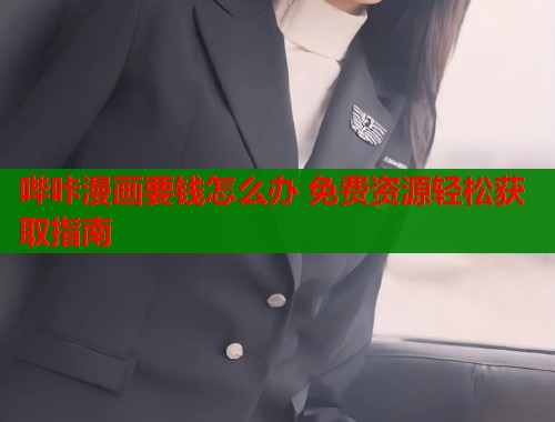 哔咔漫画要钱怎么办 免费资源轻松获取指南