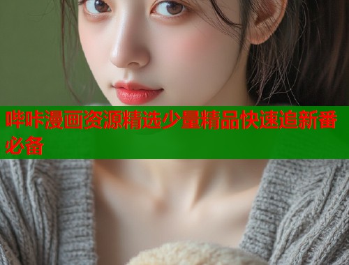 哔咔漫画资源精选少量精品快速追新番必备
