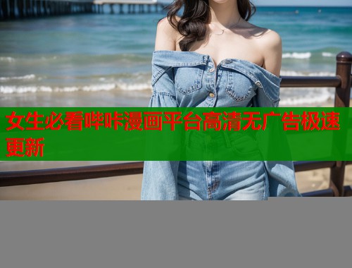 女生必看哔咔漫画平台高清无广告极速更新