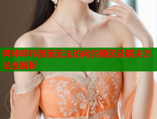 哔咔哔咔漫画无法访问的原因及解决方法全解析  第2张