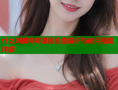 什么叫做哔咔漫画全面解析与使用指南详解