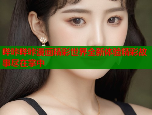 哔咔哔咔漫画精彩世界全新体验精彩故事尽在掌中  第2张