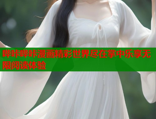 哔咔哔咔漫画精彩世界尽在掌中乐享无限阅读体验
