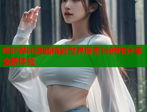 哔咔哔咔漫画精彩世界探索与创作分享全新体验
