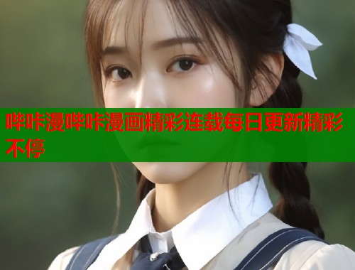 哔咔漫哔咔漫画精彩连载每日更新精彩不停  第1张