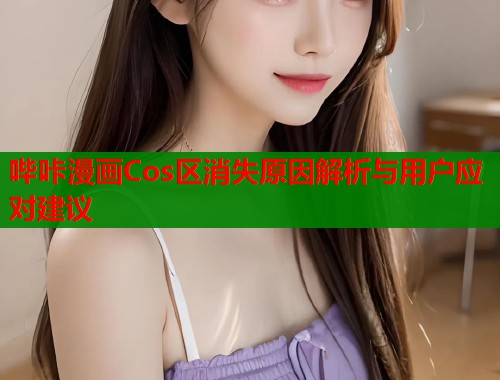 哔咔漫画Cos区消失原因解析与用户应对建议  第1张