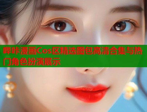 哔咔漫画Cos区精选图包高清合集与热门角色扮演展示  第1张