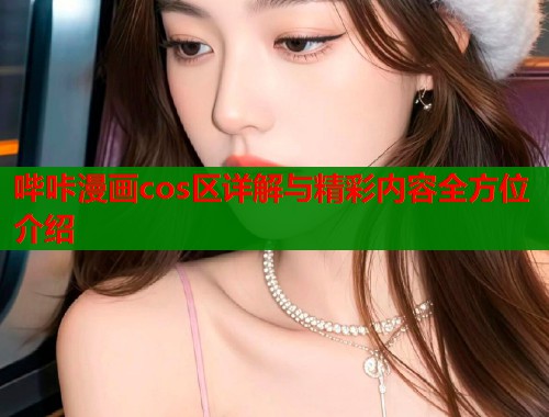 哔咔漫画cos区详解与精彩内容全方位介绍  第1张