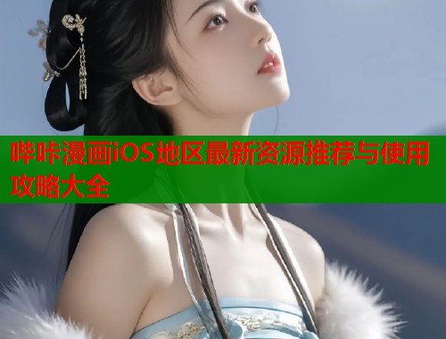 哔咔漫画iOS地区最新资源推荐与使用攻略大全  第1张