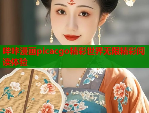 哔咔漫画picacgo精彩世界无限精彩阅读体验  第1张