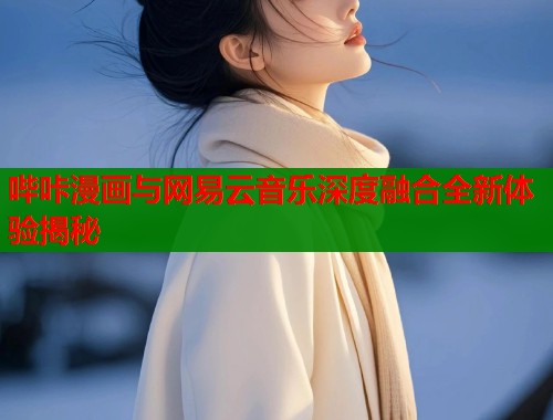 哔咔漫画与网易云音乐深度融合全新体验揭秘  第1张