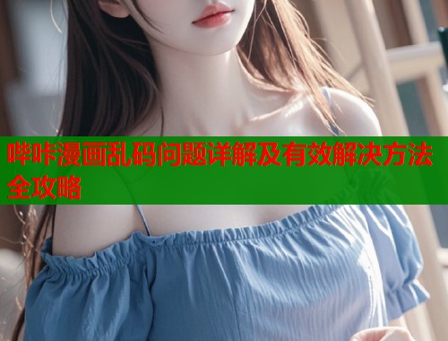 哔咔漫画乱码问题详解及有效解决方法全攻略  第1张
