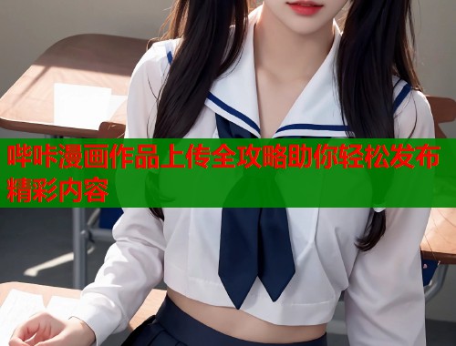 哔咔漫画作品上传全攻略助你轻松发布精彩内容  第2张
