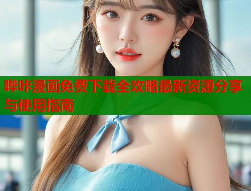 哔咔漫画免费下载全攻略最新资源分享与使用指南  第1张