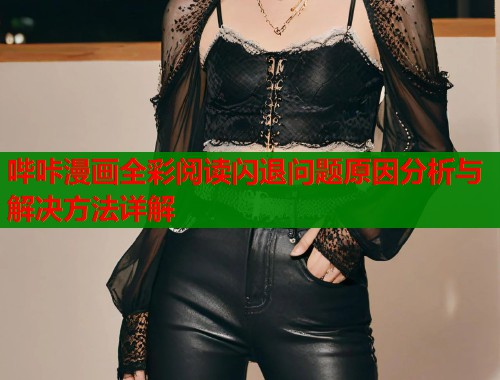 哔咔漫画全彩阅读闪退问题原因分析与解决方法详解  第1张