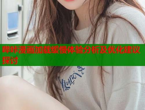 哔咔漫画加载缓慢体验分析及优化建议探讨  第1张