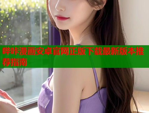 哔咔漫画安卓官网正版下载最新版本推荐指南  第1张