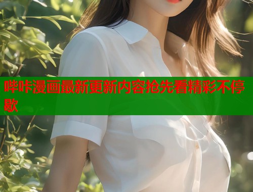哔咔漫画最新更新内容抢先看精彩不停歇  第1张