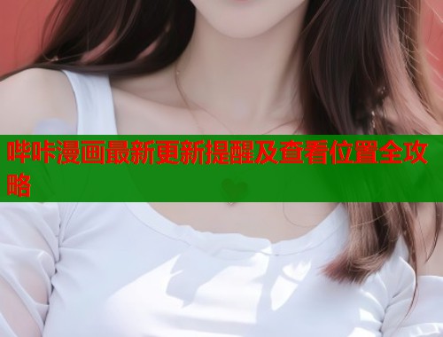 哔咔漫画最新更新提醒及查看位置全攻略  第1张