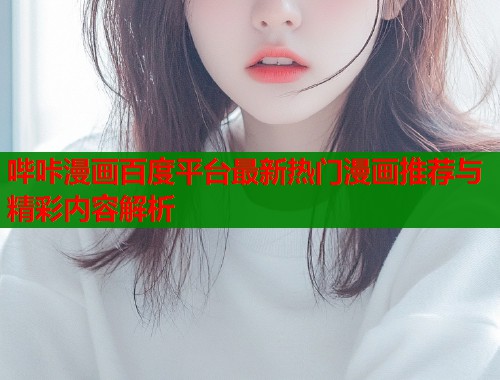 哔咔漫画百度平台最新热门漫画推荐与精彩内容解析  第1张