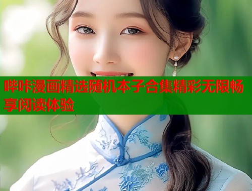 哔咔漫画精选随机本子合集精彩无限畅享阅读体验