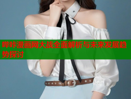 哔咔漫画网大战全面解析与未来发展趋势探讨  第1张