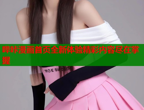 哔咔漫画首页全新体验精彩内容尽在掌握