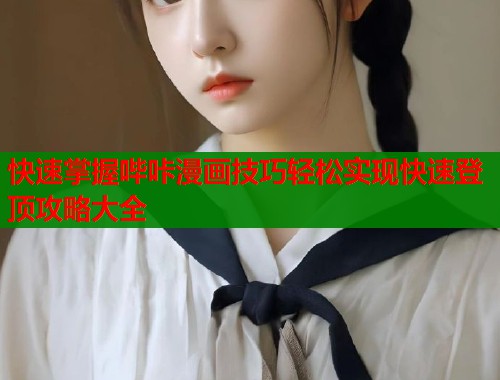 快速掌握哔咔漫画技巧轻松实现快速登顶攻略大全  第2张